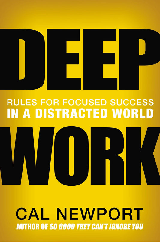 Deep Works: Rules for Focused Success in a Distracted World